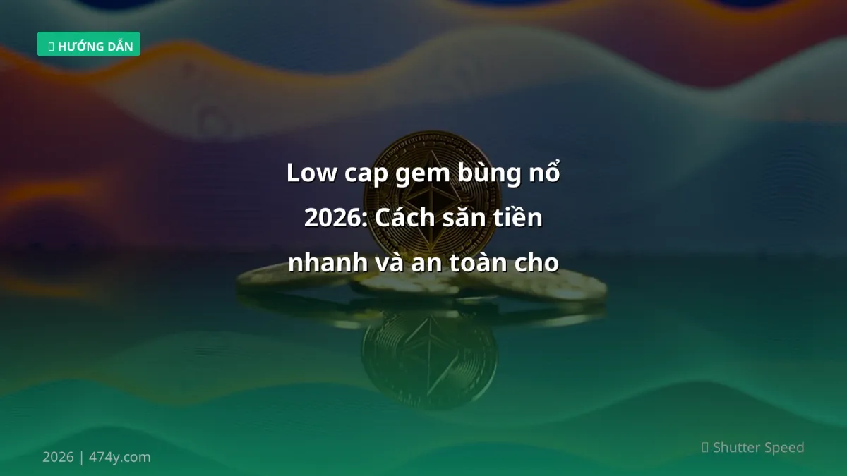 Low cap gem bùng nổ 2026: Cách săn tiền nhanh và an toàn cho trader Việt