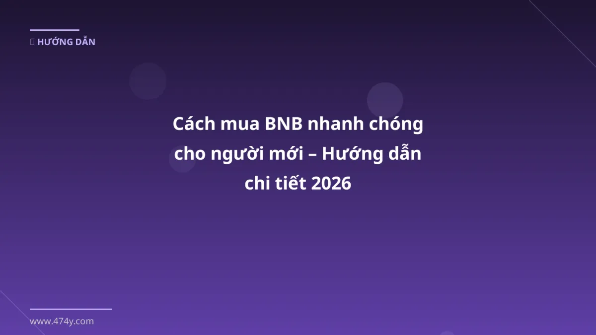 Cách mua BNB nhanh chóng cho người mới – Hướng dẫn chi tiết 2026