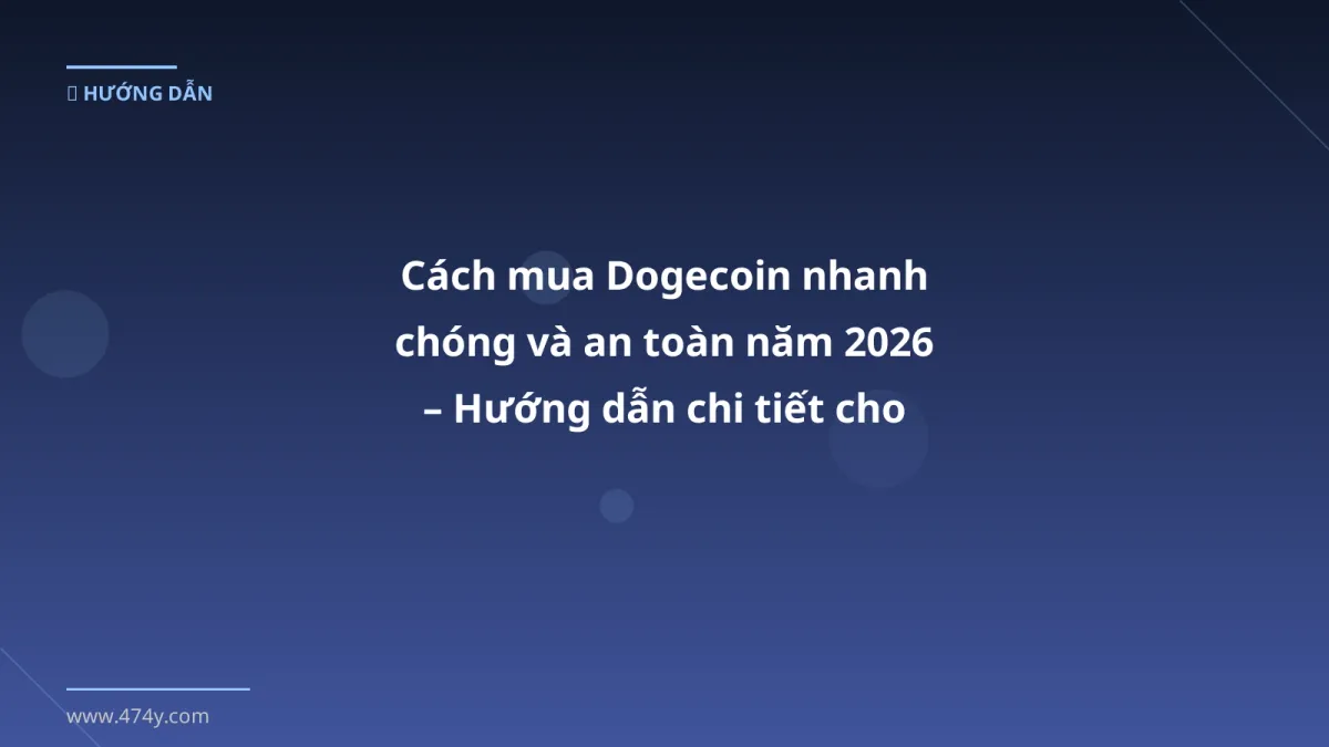 Cách mua Dogecoin nhanh chóng và an toàn năm 2026 – Hướng dẫn chi tiết cho người mới