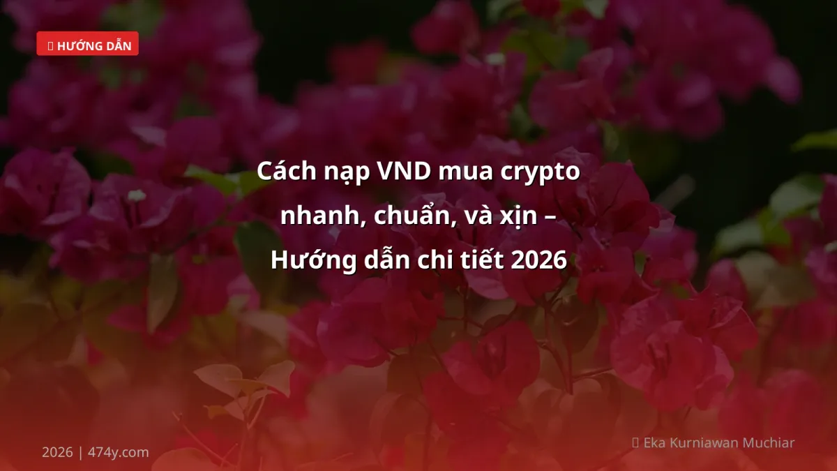 Cách nạp VND mua crypto nhanh, chuẩn, và xịn – Hướng dẫn chi tiết 2026