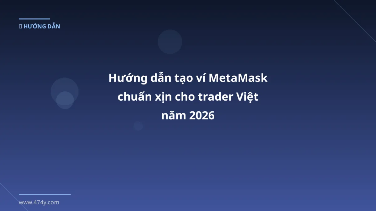 Hướng dẫn tạo ví MetaMask chuẩn xịn cho trader Việt năm 2026