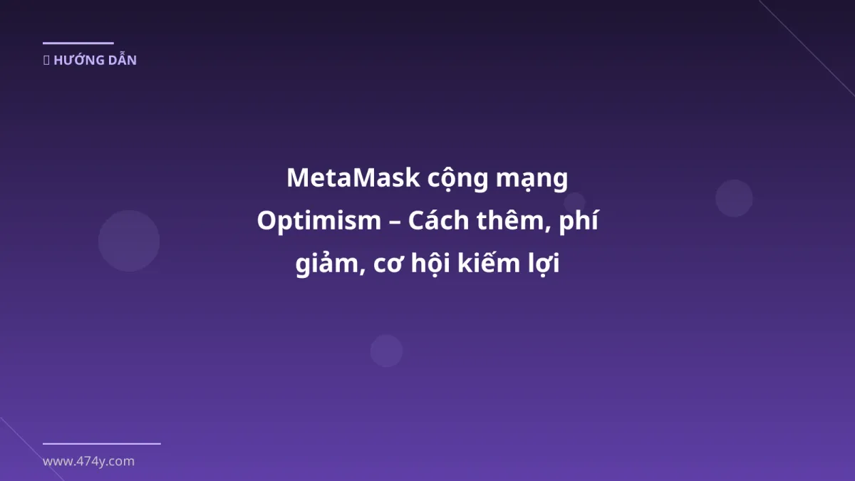 MetaMask cộng mạng Optimism – Cách thêm, phí giảm, cơ hội kiếm lợi nhuận 2026