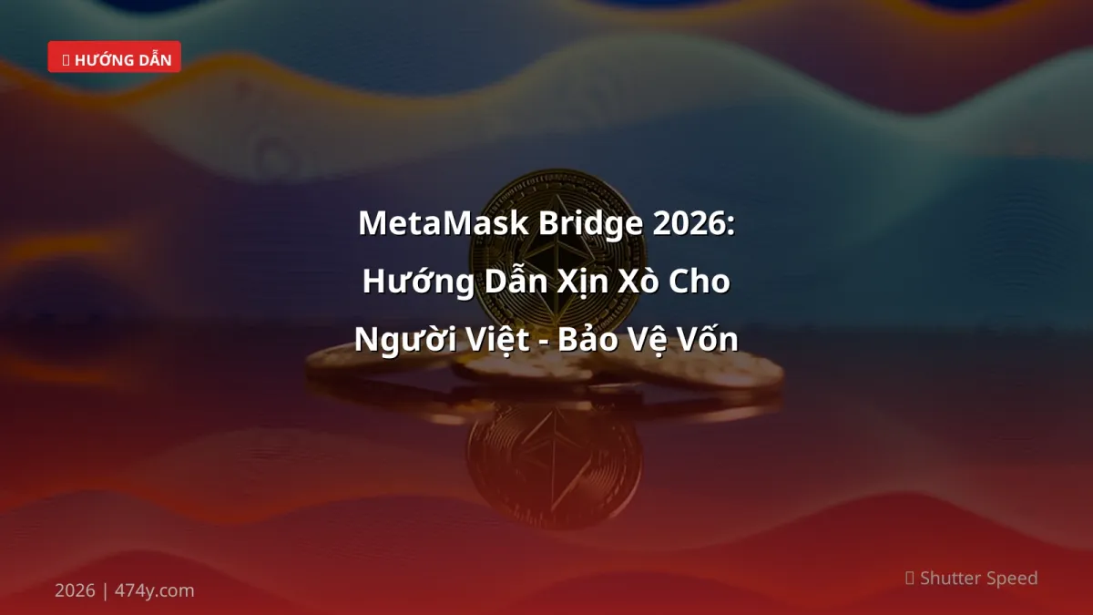 MetaMask Bridge 2026: Hướng Dẫn Xịn Xò Cho Người Việt - Bảo Vệ Vốn & Tối Ưu Phí