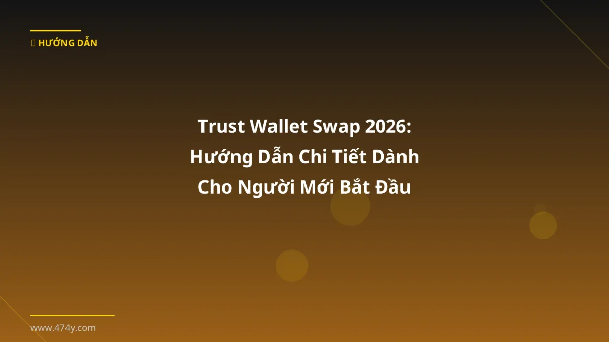 Trust Wallet Swap 2026: Hướng Dẫn Chi Tiết Dành Cho Người Mới Bắt Đầu