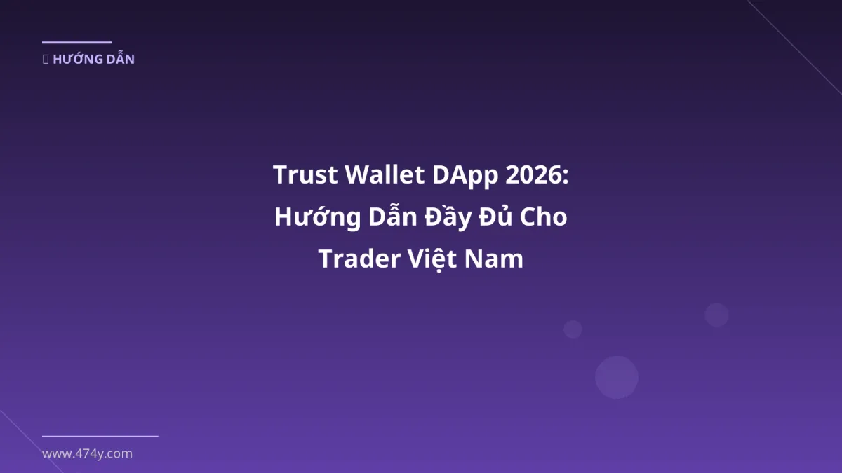Trust Wallet DApp 2026: Hướng Dẫn Đầy Đủ Cho Trader Việt Nam