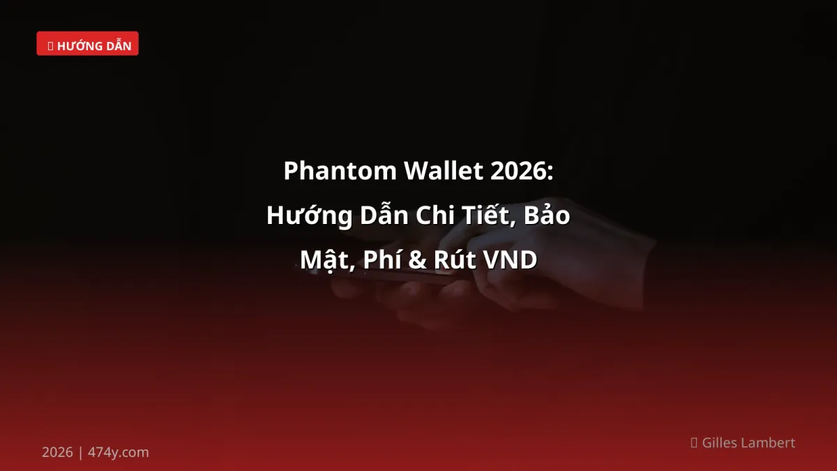 Phantom Wallet 2026: Hướng Dẫn Chi Tiết, Bảo Mật, Phí & Rút VND