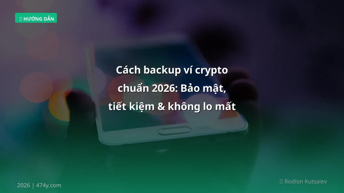 Cách backup ví crypto chuẩn 2026: Bảo mật, tiết kiệm & không lo mất tiền