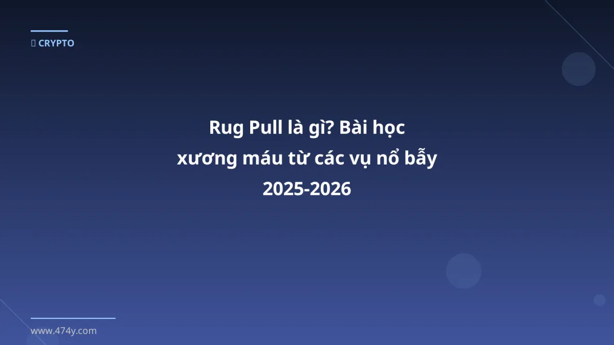Rug Pull là gì? Bài học xương máu từ các vụ nổ bẫy 2025‑2026