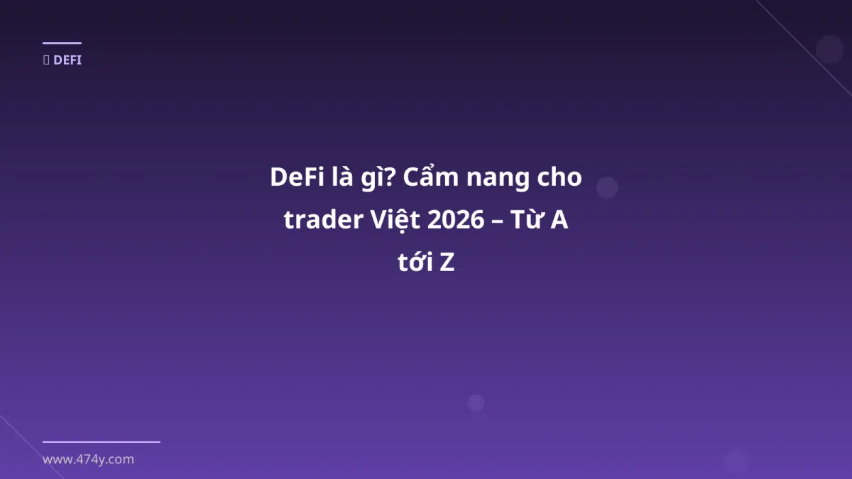 DeFi là gì? Cẩm nang cho trader Việt 2026 – Từ A tới Z