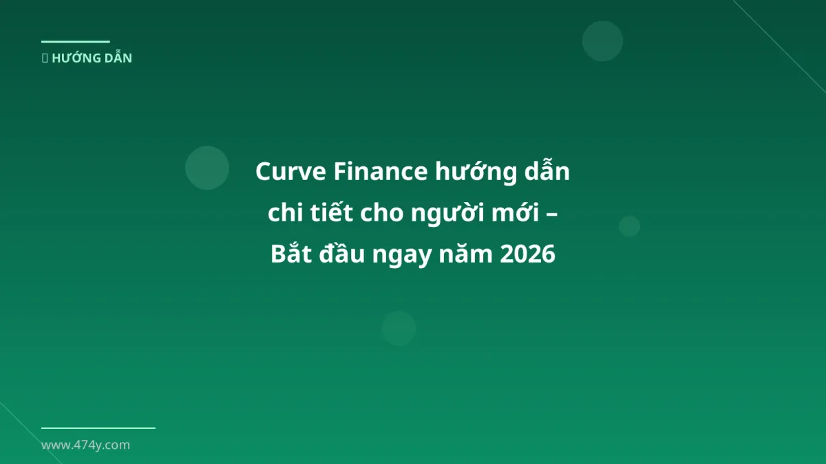 Curve Finance hướng dẫn chi tiết cho người mới – Bắt đầu ngay năm 2026