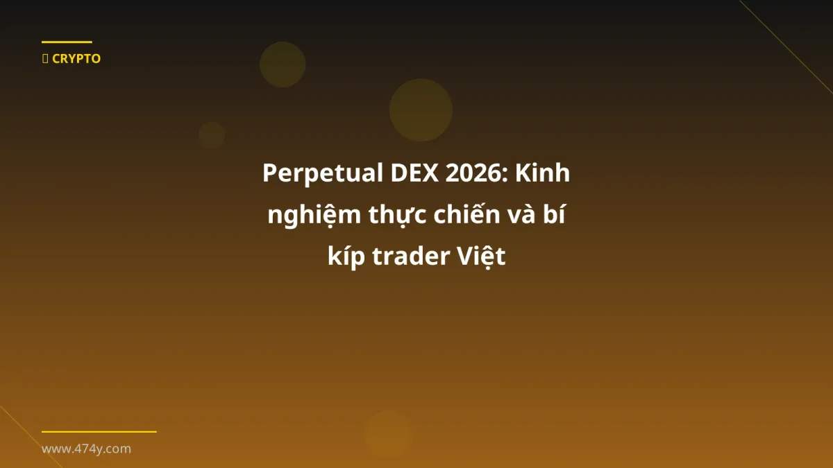 Perpetual DEX 2026: Kinh nghiệm thực chiến và bí kíp trader Việt