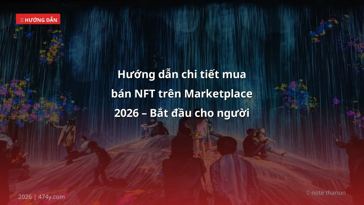 Hướng dẫn chi tiết mua bán NFT trên Marketplace 2026 – Bắt đầu cho người mới