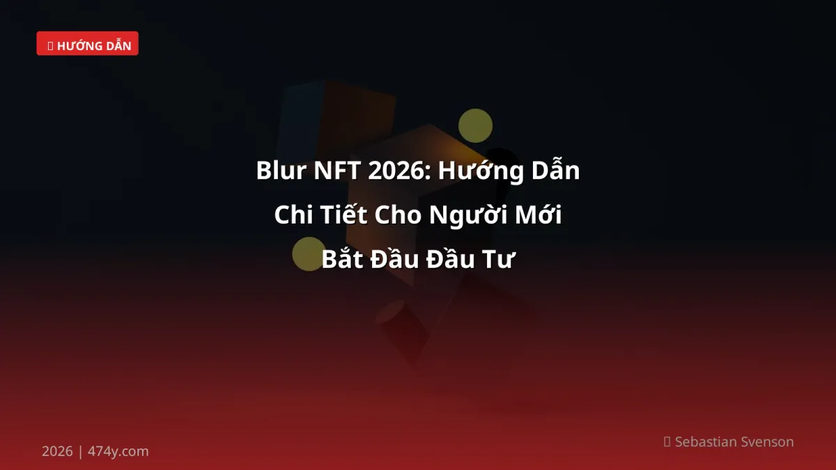Blur NFT 2026: Hướng Dẫn Chi Tiết Cho Người Mới Bắt Đầu Đầu Tư