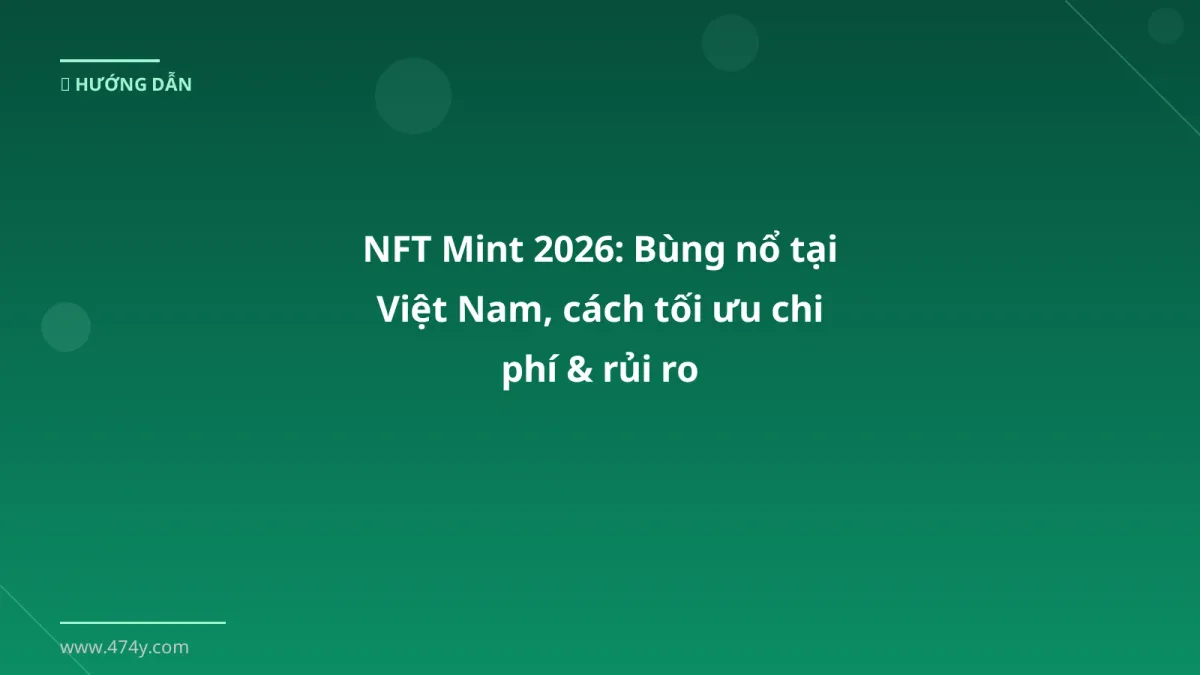 NFT Mint 2026: Bùng nổ tại Việt Nam, cách tối ưu chi phí & rủi ro