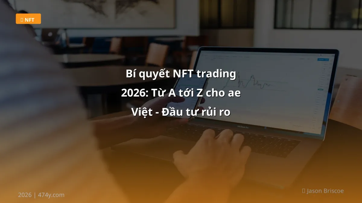 Bí quyết NFT trading 2026: Từ A tới Z cho ae Việt - Đầu tư rủi ro thấp, lợi nhuận cao