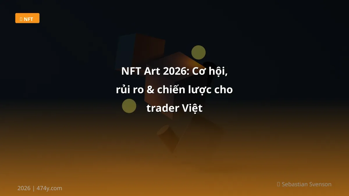 NFT Art 2026: Cơ hội, rủi ro & chiến lược cho trader Việt