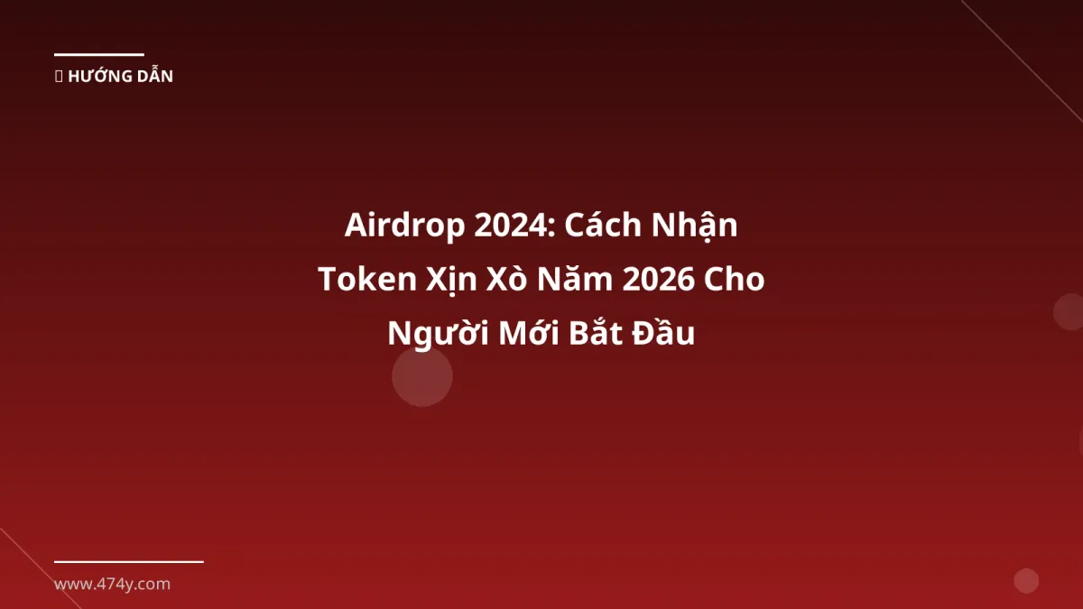 Airdrop 2024: Cách Nhận Token Xịn Xò Năm 2026 Cho Người Mới Bắt Đầu