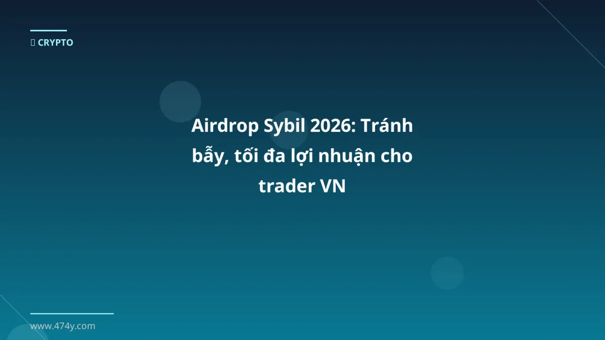 Airdrop Sybil 2026: Tránh bẫy, tối đa lợi nhuận cho trader VN