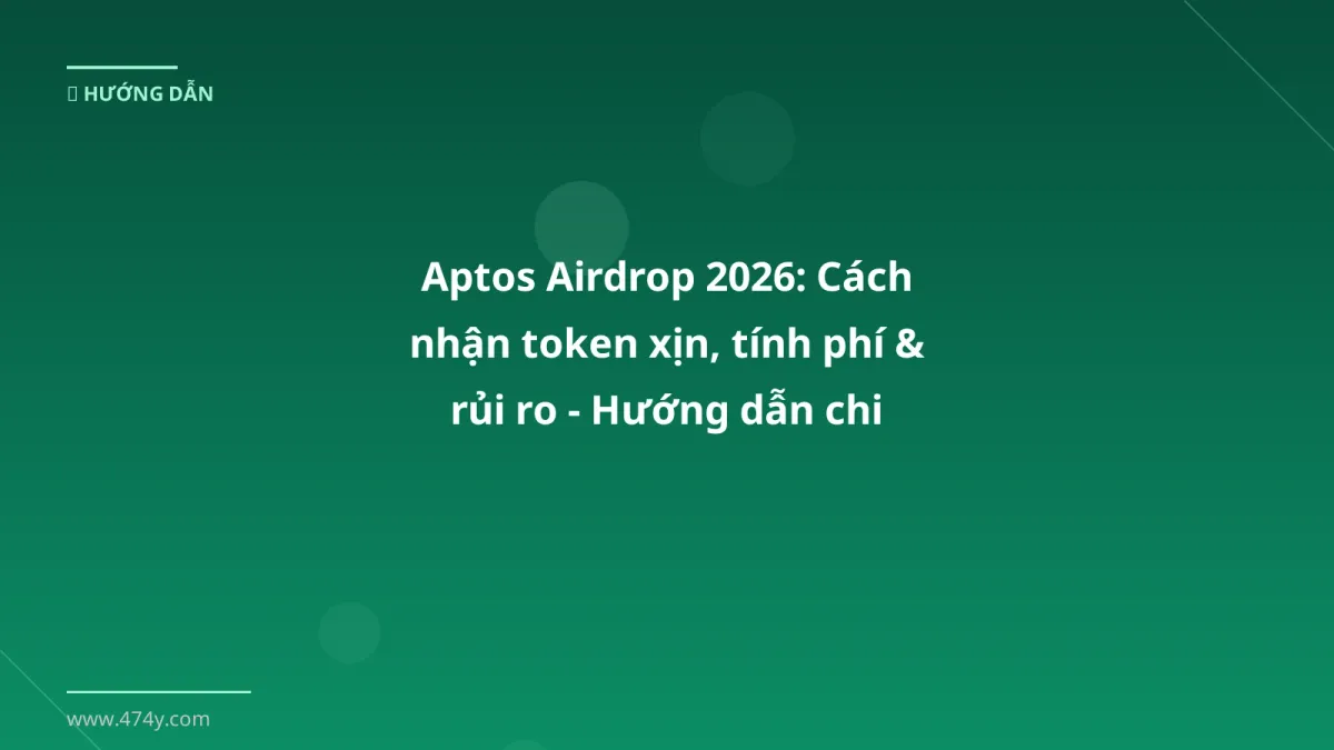 Aptos Airdrop 2026: Cách nhận token xịn, tính phí & rủi ro - Hướng dẫn chi tiết