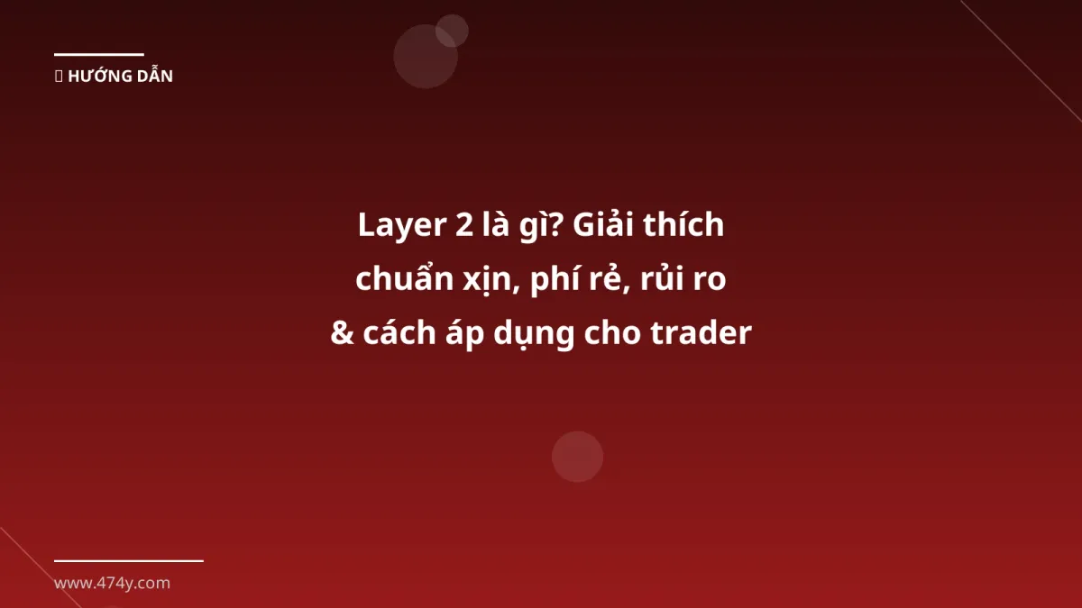 Layer 2 là gì? Giải thích chuẩn xịn, phí rẻ, rủi ro & cách áp dụng cho trader Việt