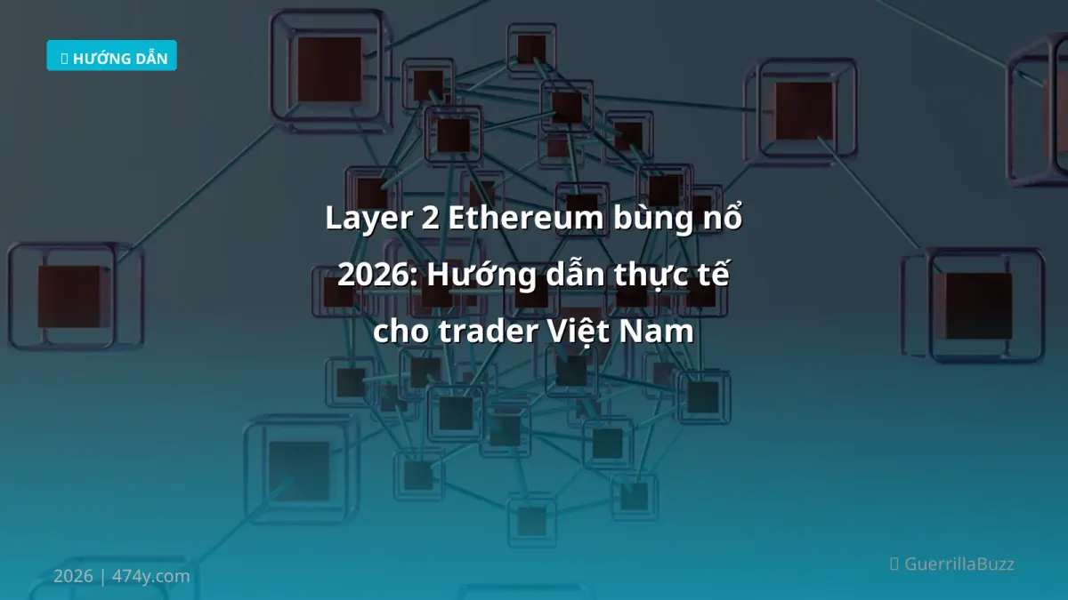Layer 2 Ethereum bùng nổ 2026: Hướng dẫn thực tế cho trader Việt Nam