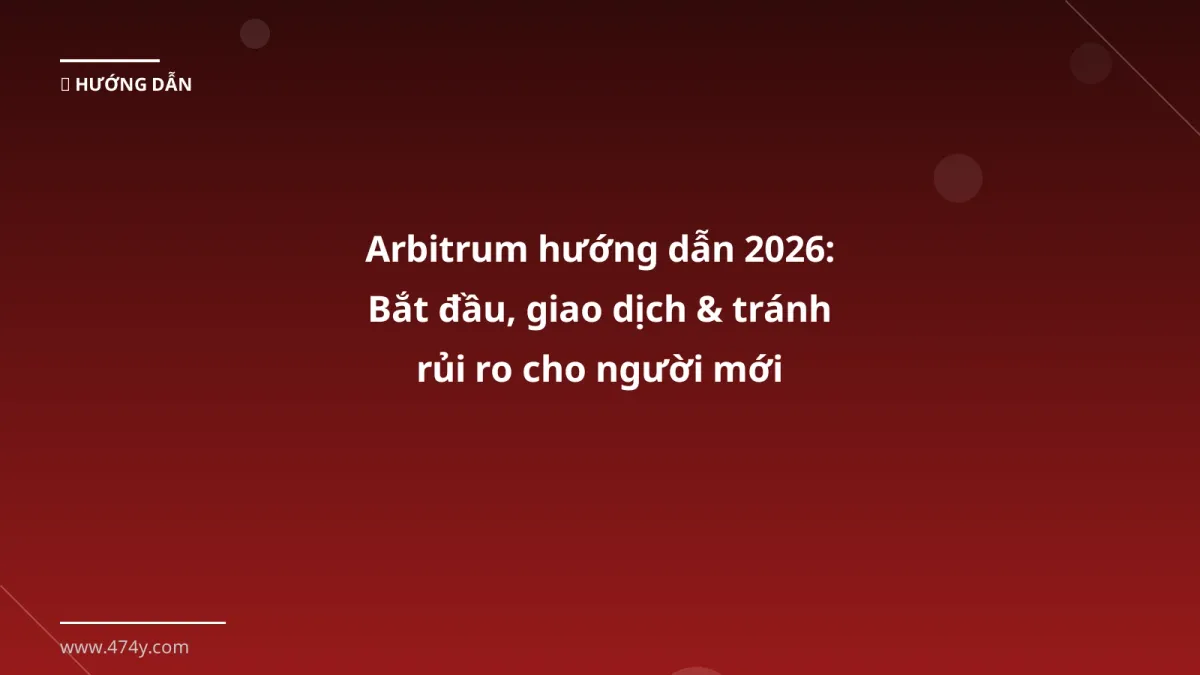 Arbitrum hướng dẫn 2026: Bắt đầu, giao dịch & tránh rủi ro cho người mới