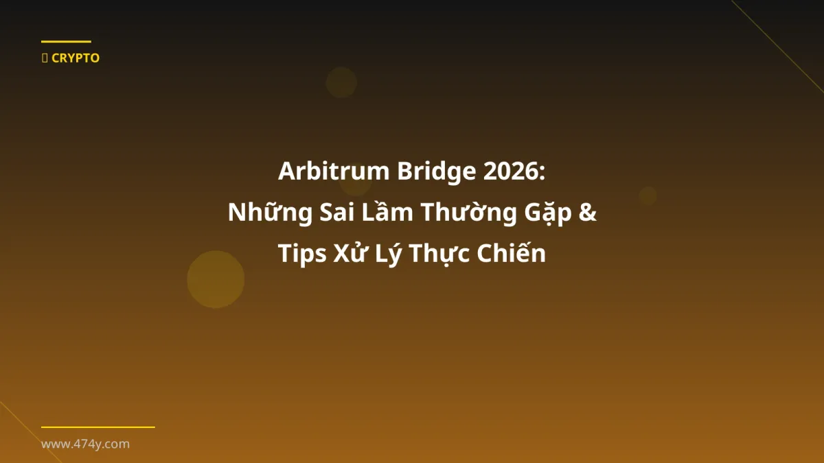 Arbitrum Bridge 2026: Những Sai Lầm Thường Gặp & Tips Xử Lý Thực Chiến