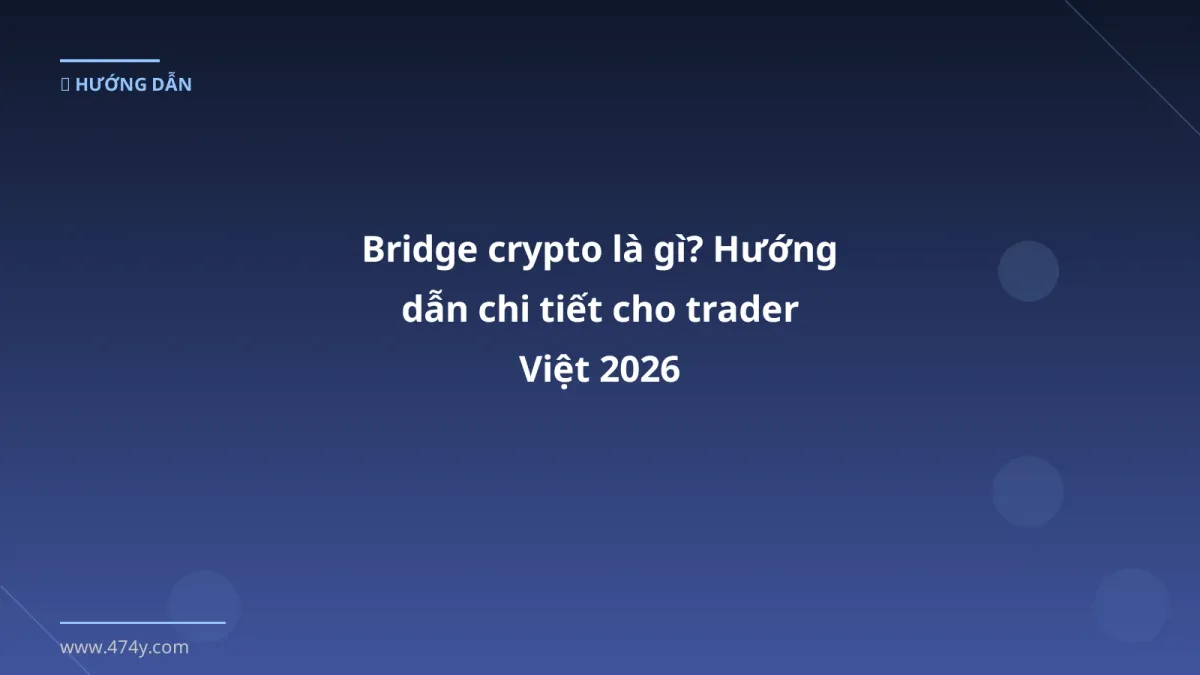 Bridge crypto là gì? Hướng dẫn chi tiết cho trader Việt 2026