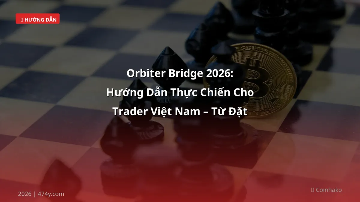 Orbiter Bridge 2026: Hướng Dẫn Thực Chiến Cho Trader Việt Nam – Từ Đặt Lệnh Đến Rút VND
