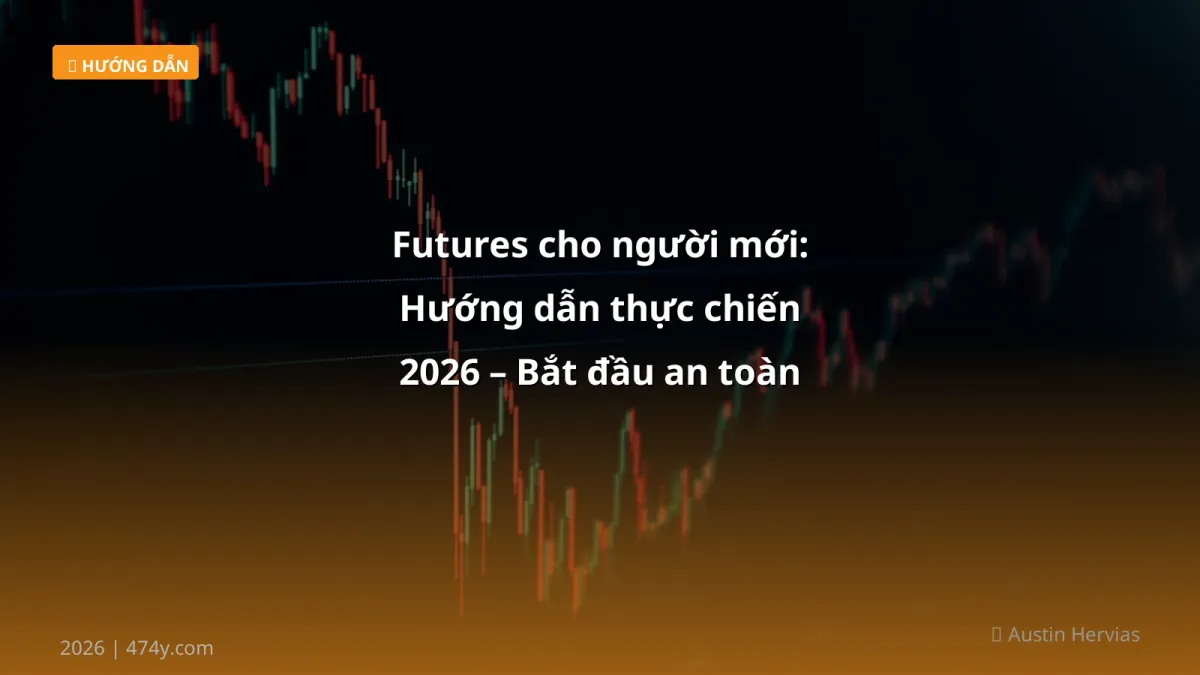 Futures cho người mới: Hướng dẫn thực chiến 2026 – Bắt đầu an toàn và sinh lời