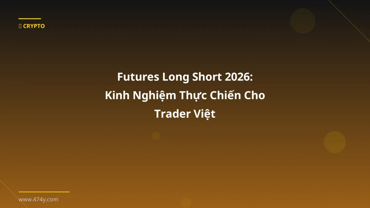 Futures Long Short 2026: Kinh Nghiệm Thực Chiến Cho Trader Việt