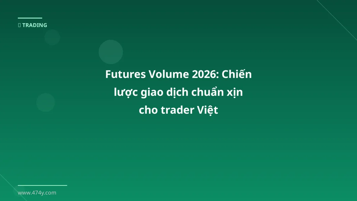 Futures Volume 2026: Chiến lược giao dịch chuẩn xịn cho trader Việt