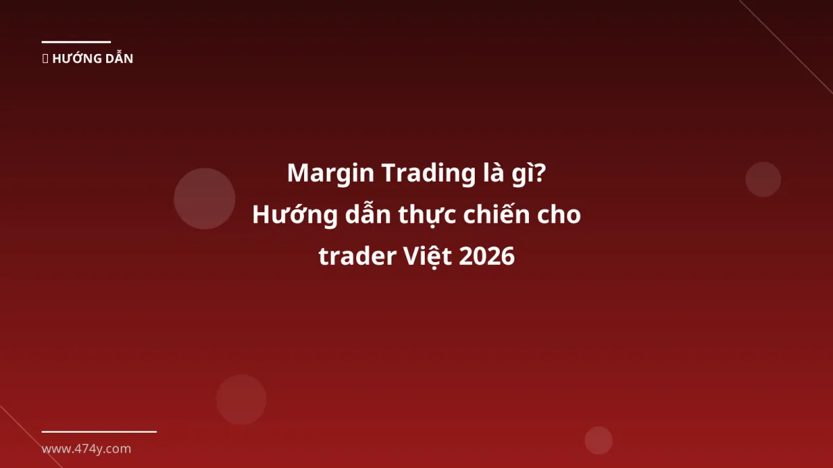 Margin Trading là gì? Hướng dẫn thực chiến cho trader Việt 2026
