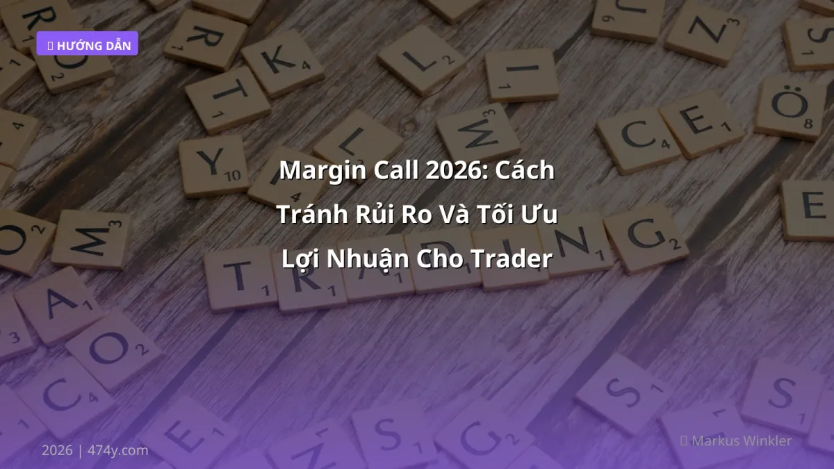 Margin Call 2026: Cách Tránh Rủi Ro Và Tối Ưu Lợi Nhuận Cho Trader Việt