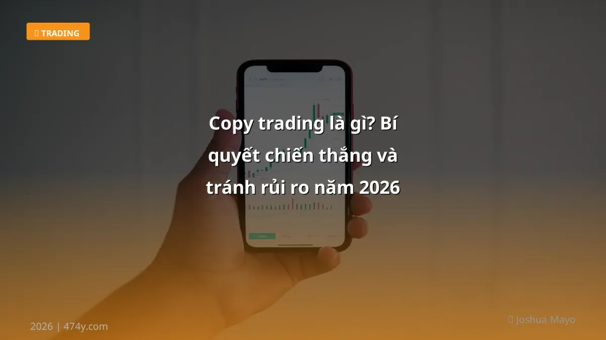 Copy trading là gì? Bí quyết chiến thắng và tránh rủi ro năm 2026