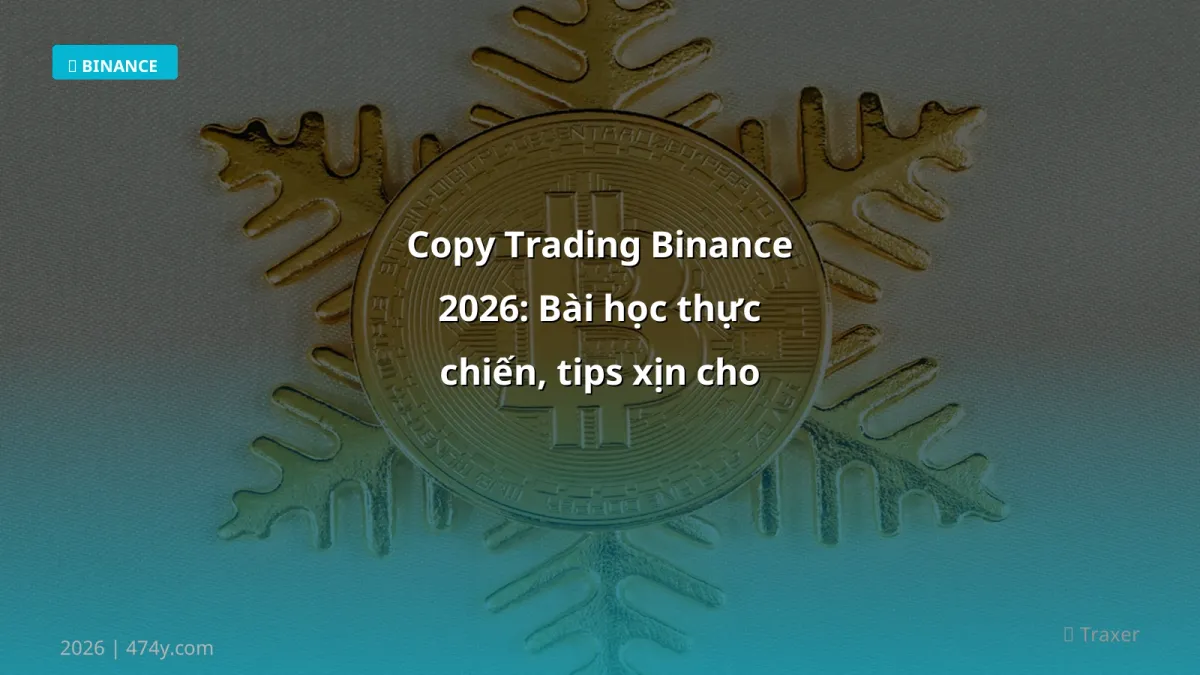 Copy Trading Binance 2026: Bài học thực chiến, tips xịn cho trader Việt