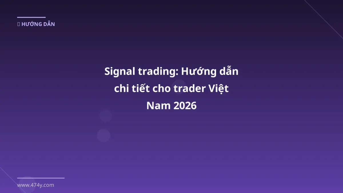 Signal trading: Hướng dẫn chi tiết cho trader Việt Nam 2026