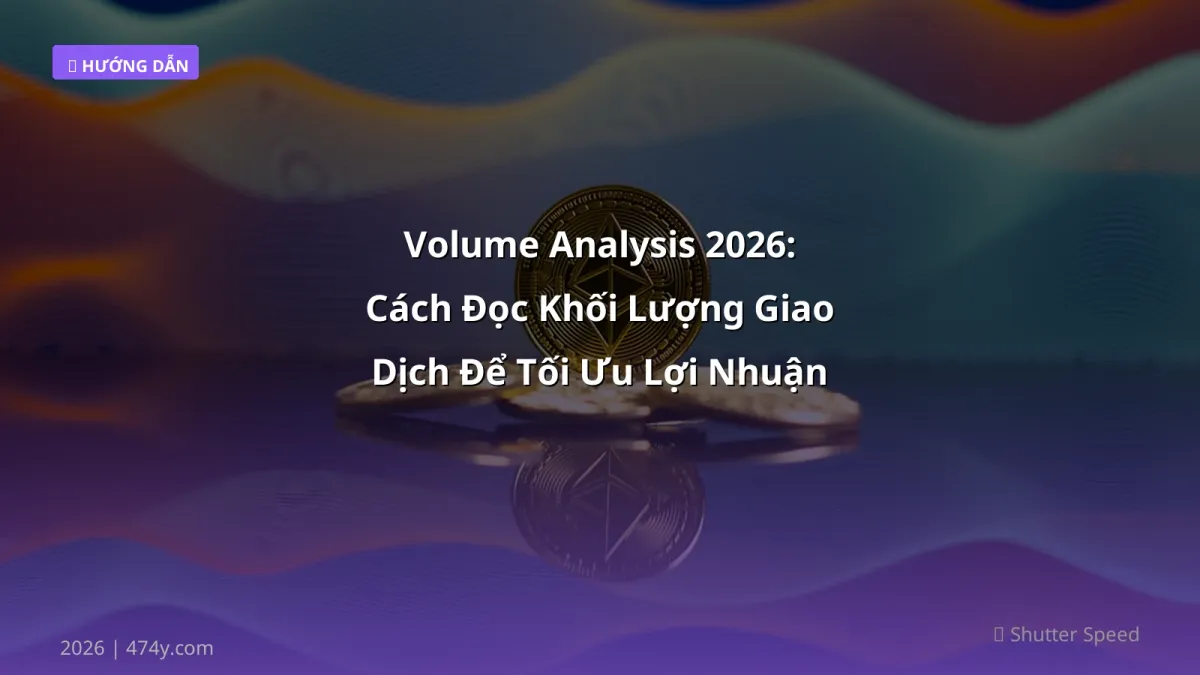 Volume Analysis 2026: Cách Đọc Khối Lượng Giao Dịch Để Tối Ưu Lợi Nhuận Crypto