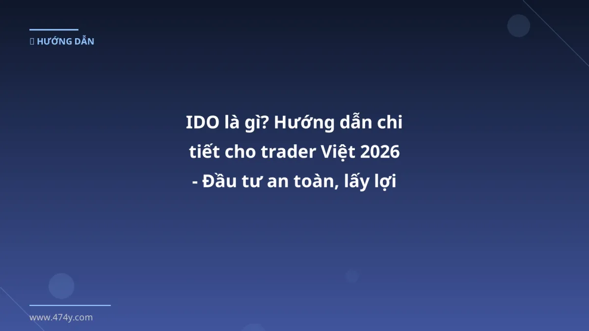 IDO là gì? Hướng dẫn chi tiết cho trader Việt 2026 - Đầu tư an toàn, lấy lợi nhuận