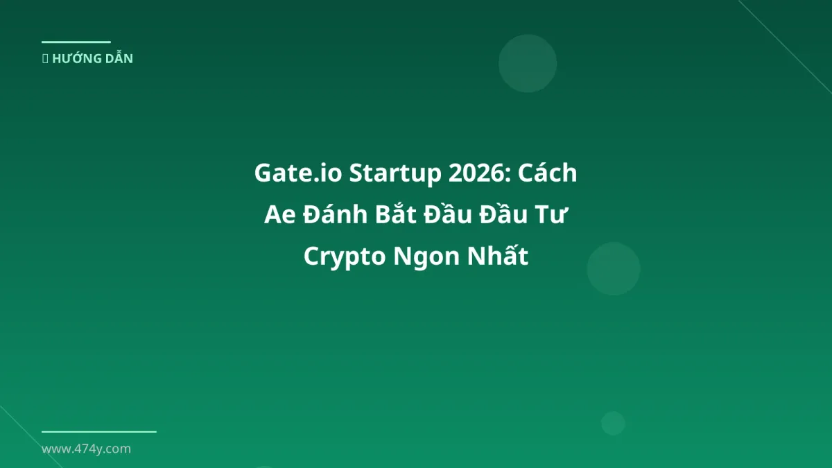 Gate.io Startup 2026: Cách Ae Đánh Bắt Đầu Đầu Tư Crypto Ngon Nhất