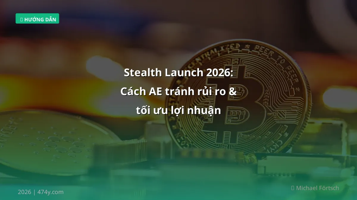 Stealth Launch 2026: Cách AE tránh rủi ro & tối ưu lợi nhuận
