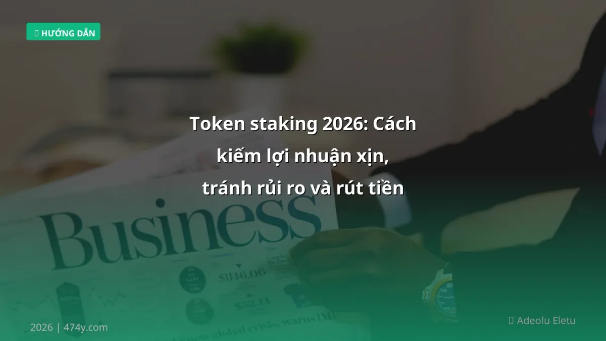 Token staking 2026: Cách kiếm lợi nhuận xịn, tránh rủi ro và rút tiền về VN