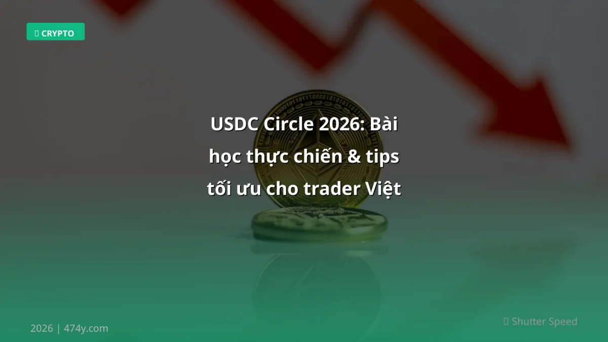 USDC Circle 2026: Bài học thực chiến & tips tối ưu cho trader Việt
