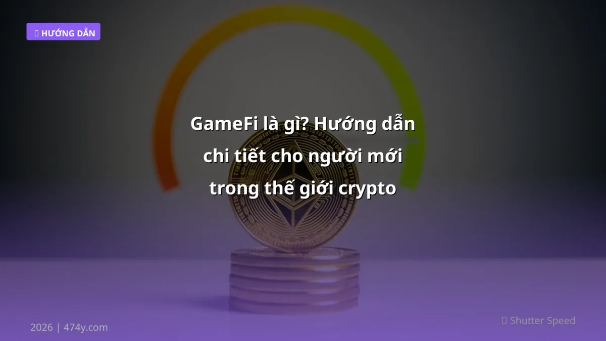 GameFi là gì? Hướng dẫn chi tiết cho người mới trong thế giới crypto 2026