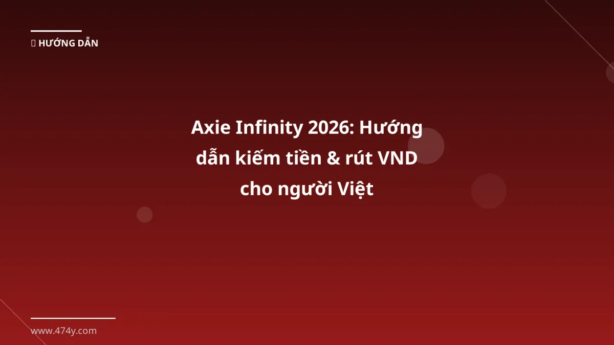 Axie Infinity 2026: Hướng dẫn kiếm tiền & rút VND cho người Việt