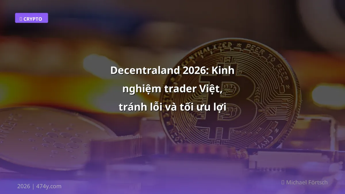 Decentraland 2026: Kinh nghiệm trader Việt, tránh lỗi và tối ưu lợi nhuận
