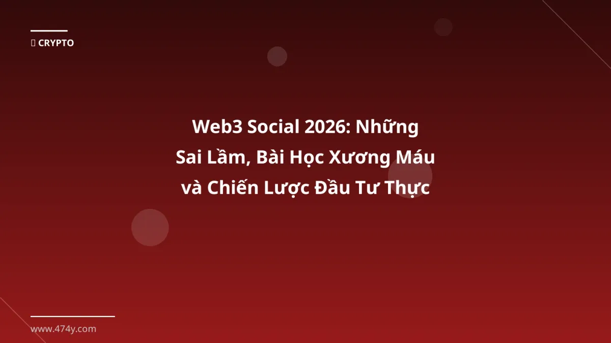 Web3 Social 2026: Những Sai Lầm, Bài Học Xương Máu và Chiến Lược Đầu Tư Thực Tế