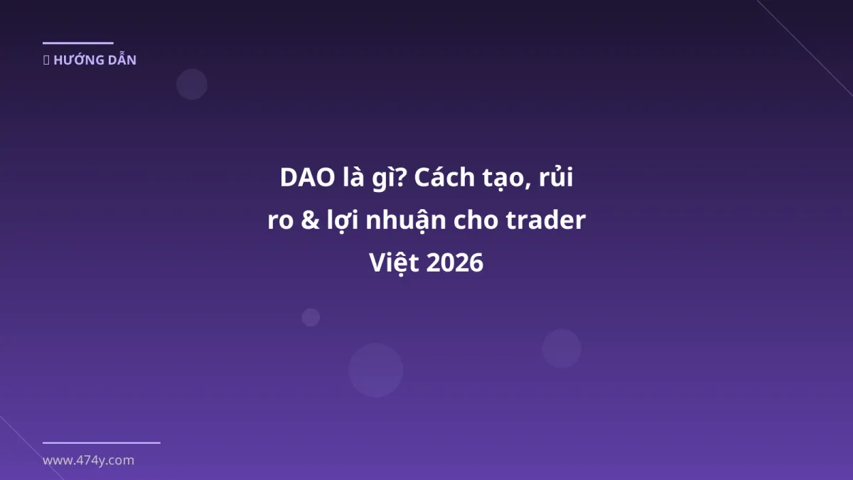 DAO là gì? Cách tạo, rủi ro & lợi nhuận cho trader Việt 2026