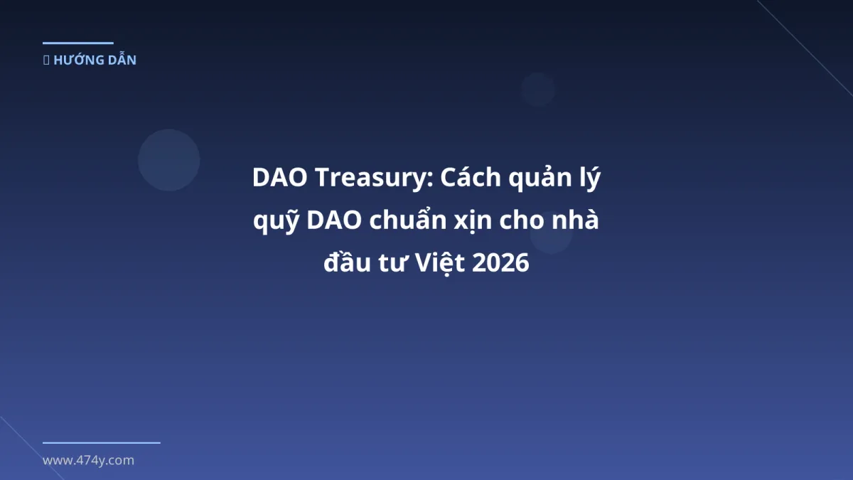 DAO Treasury: Cách quản lý quỹ DAO chuẩn xịn cho nhà đầu tư Việt 2026