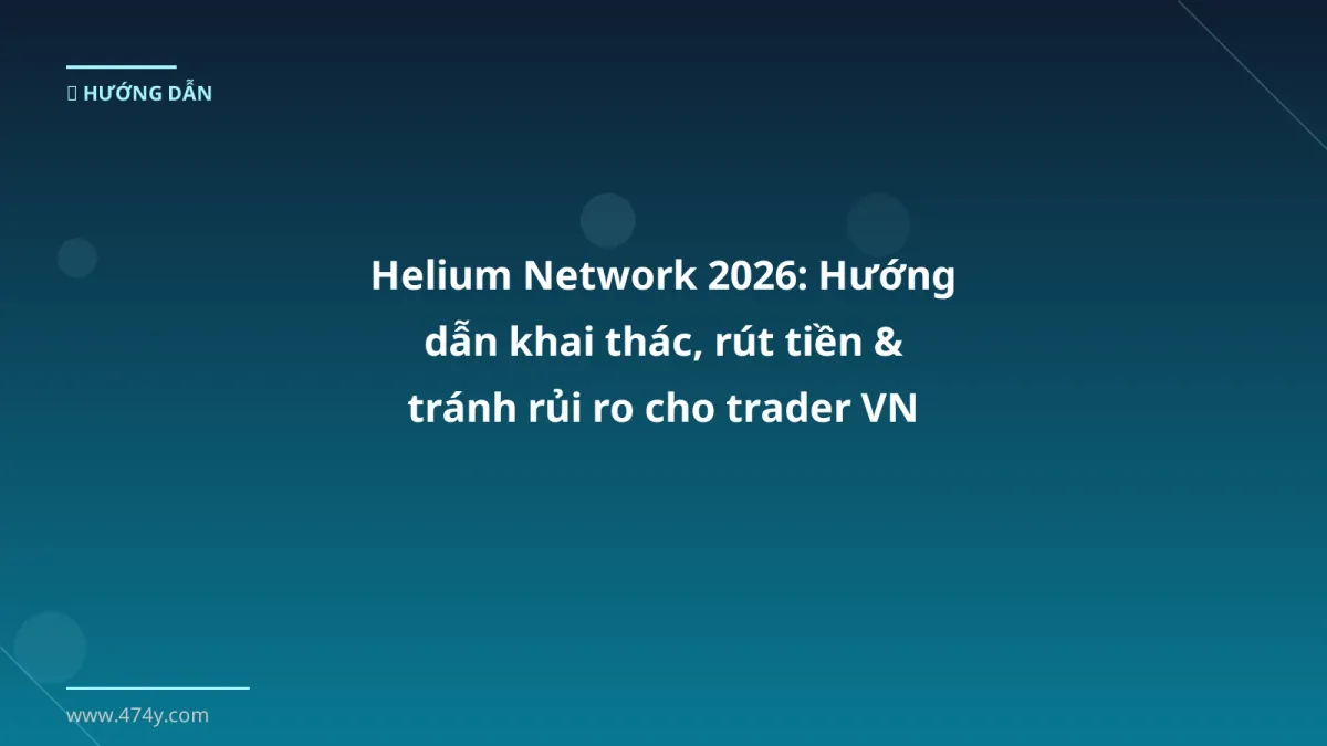 Helium Network 2026: Hướng dẫn khai thác, rút tiền & tránh rủi ro cho trader VN